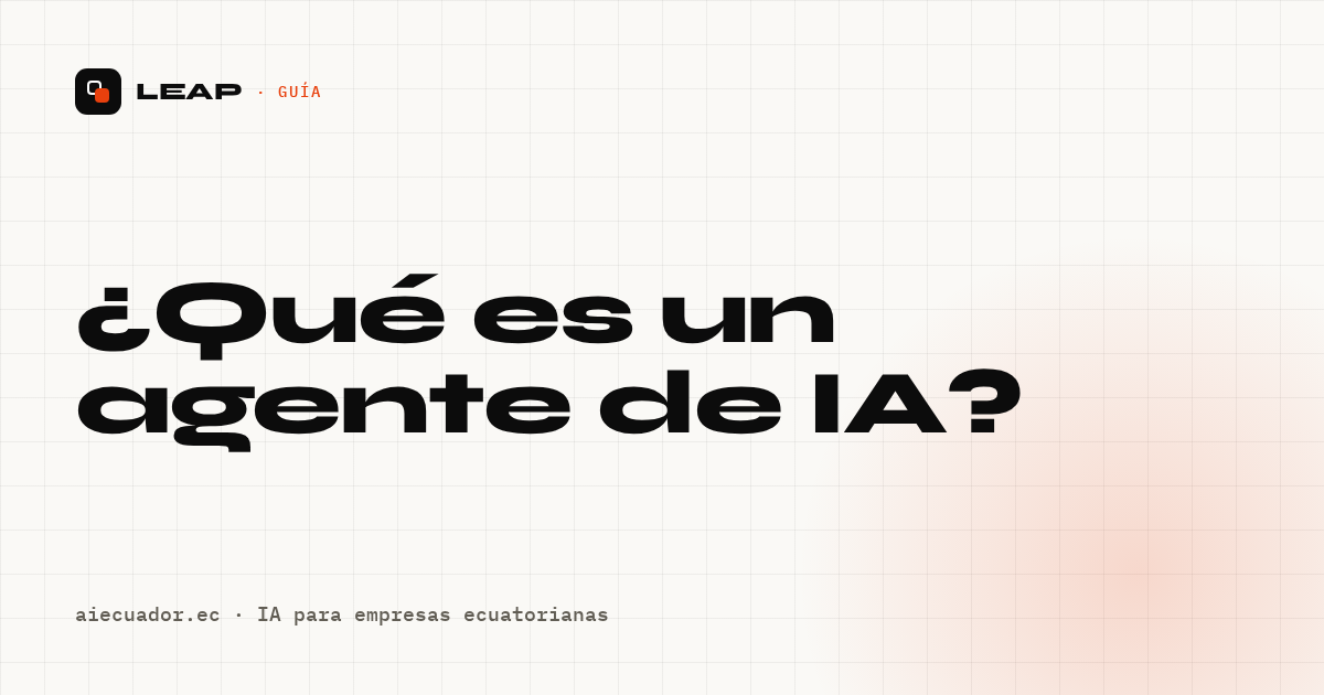 ¿Qué es un agente de IA? Guía para empresas en Ecuador (2026)